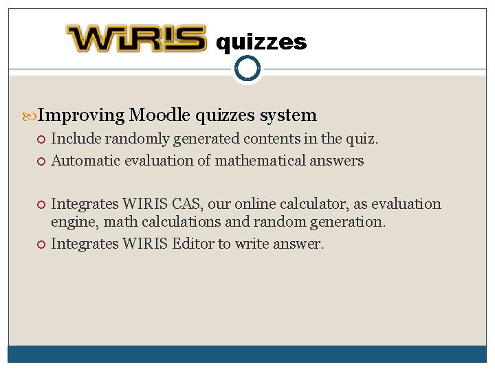 quizzes Improving Moodle quizzes system Include randomly generated contents in the quiz. Automatic evaluation