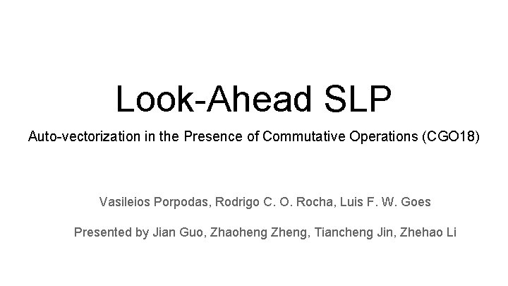 Look-Ahead SLP Auto-vectorization in the Presence of Commutative Operations (CGO 18) Vasileios Porpodas, Rodrigo