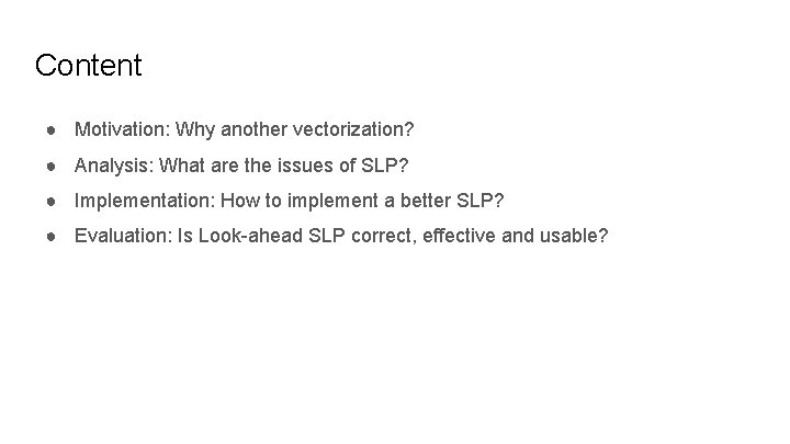 Content ● Motivation: Why another vectorization? ● Analysis: What are the issues of SLP?