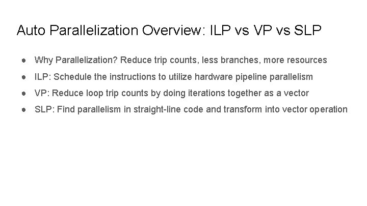 Auto Parallelization Overview: ILP vs VP vs SLP ● Why Parallelization? Reduce trip counts,