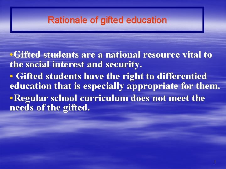 Rationale of gifted education • Gifted students are a national resource vital to the