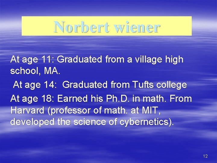 Norbert wiener At age 11: Graduated from a village high school, MA. At age