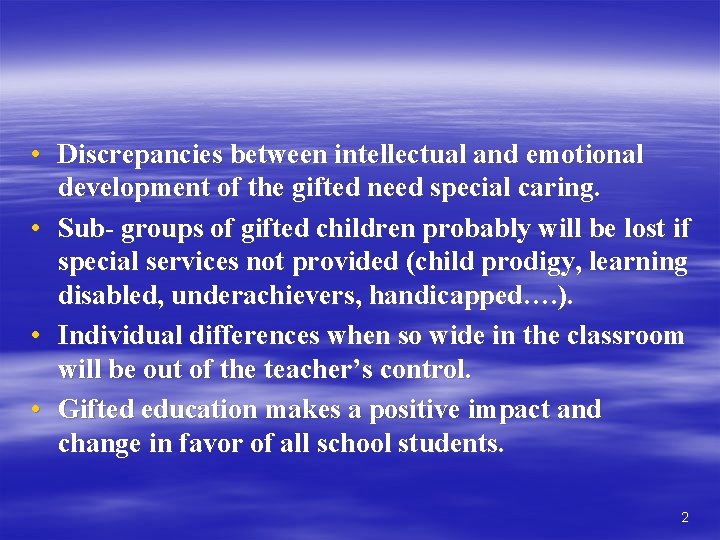  • Discrepancies between intellectual and emotional development of the gifted need special caring.