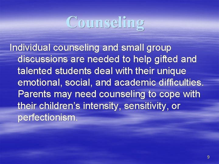 Counseling Individual counseling and small group discussions are needed to help gifted and talented