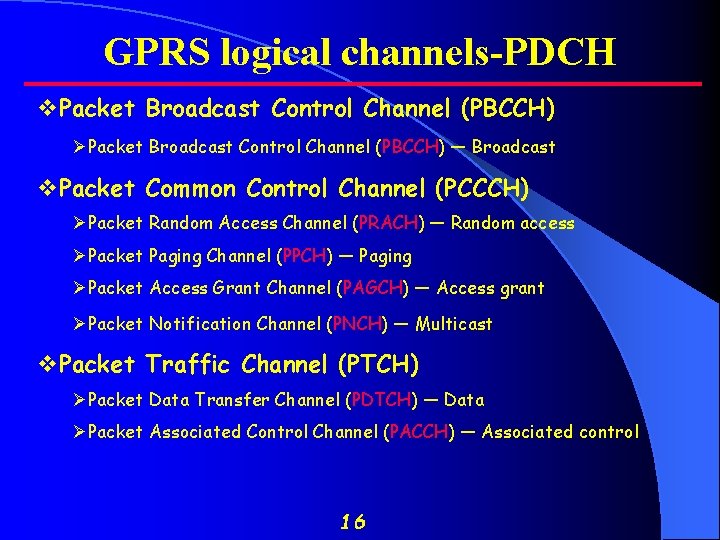 GPRS logical channels-PDCH v. Packet Broadcast Control Channel (PBCCH) ØPacket Broadcast Control Channel (PBCCH)