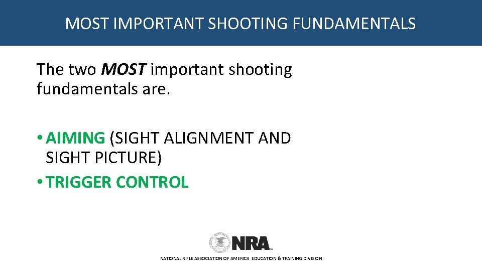 MOST IMPORTANT SHOOTING FUNDAMENTALS The two MOST important shooting fundamentals are. • AIMING (SIGHT