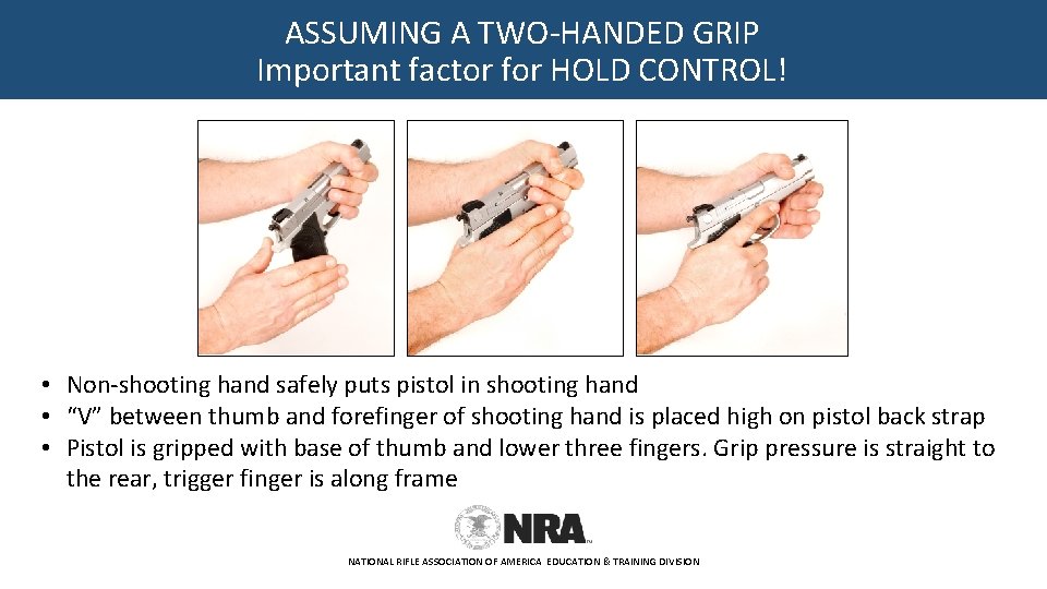 ASSUMING A TWO-HANDED GRIP Important factor for HOLD CONTROL! • Non-shooting hand safely puts