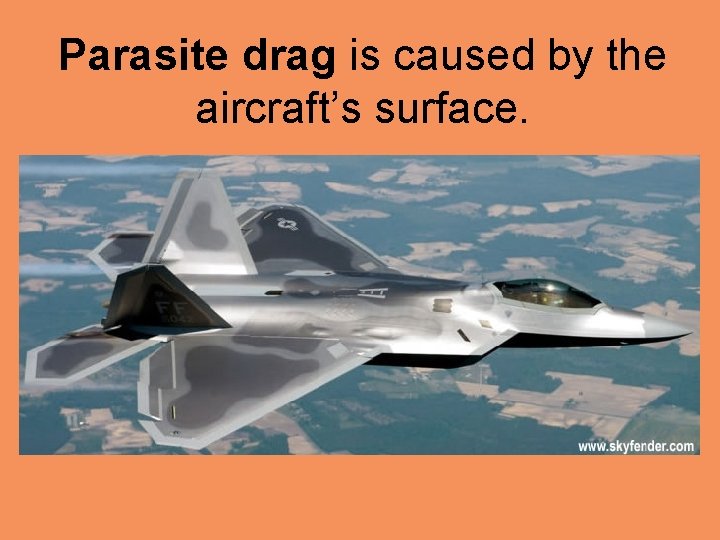 Parasite drag is caused by the aircraft’s surface. 