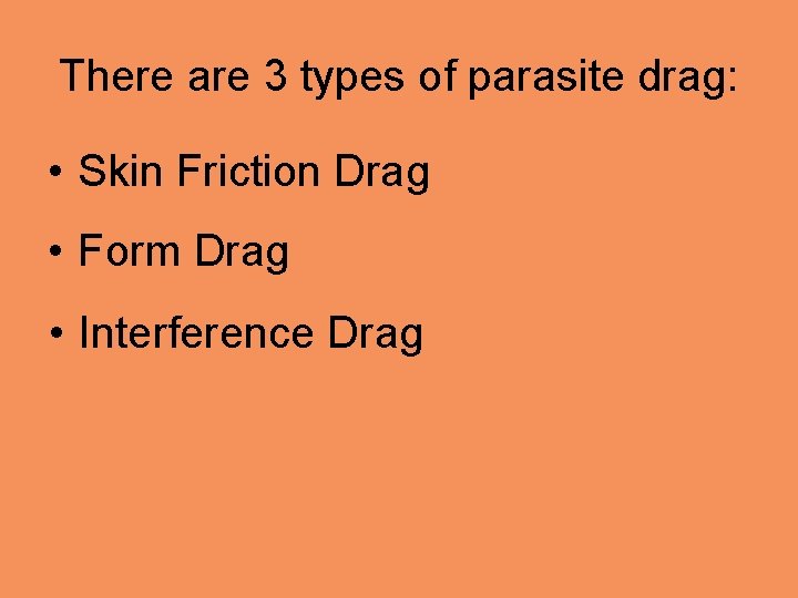 There are 3 types of parasite drag: • Skin Friction Drag • Form Drag