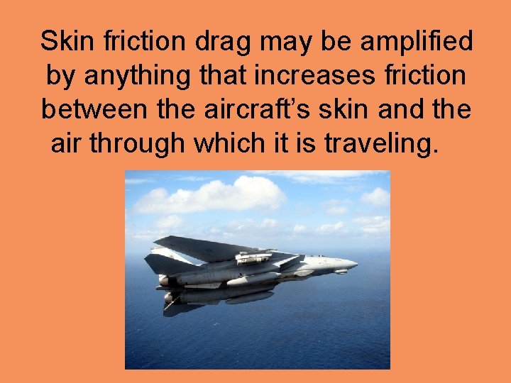 Skin friction drag may be amplified by anything that increases friction between the aircraft’s