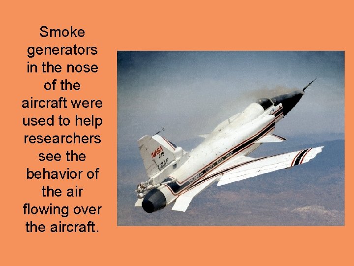 Smoke generators in the nose of the aircraft were used to help researchers see