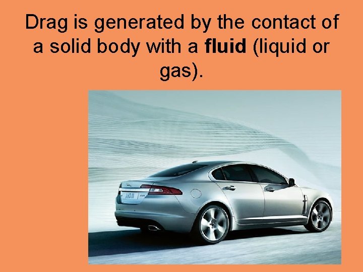 Drag is generated by the contact of a solid body with a fluid (liquid