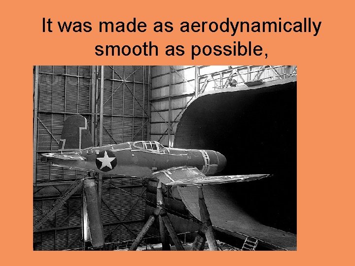 It was made as aerodynamically smooth as possible, 