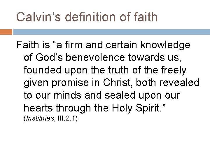 Calvin’s definition of faith Faith is “a firm and certain knowledge of God’s benevolence