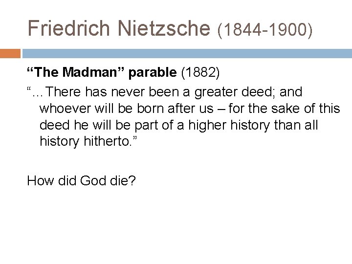 Friedrich Nietzsche (1844 -1900) “The Madman” parable (1882) “…There has never been a greater