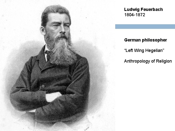 Ludwig Feuerbach 1804 -1872 German philosopher “Left Wing Hegelian” Anthropology of Religion 