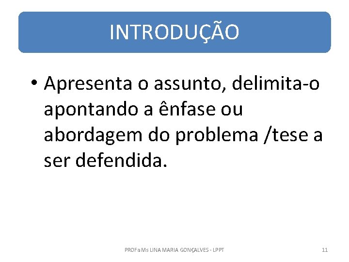 INTRODUÇÃO • Apresenta o assunto, delimita-o apontando a ênfase ou abordagem do problema /tese