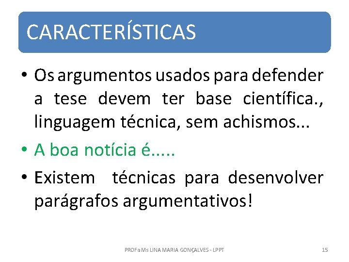 CARACTERÍSTICAS • Os argumentos usados para defender a tese devem ter base científica. ,