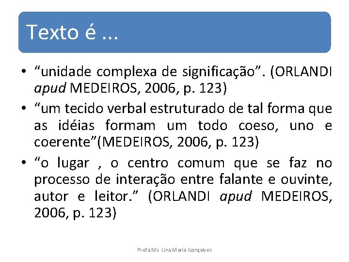 Texto é. . . • “unidade complexa de significação”. (ORLANDI apud MEDEIROS, 2006, p.