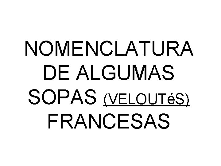 NOMENCLATURA DE ALGUMAS SOPAS (VELOUTéS) FRANCESAS 