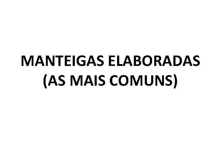 MANTEIGAS ELABORADAS (AS MAIS COMUNS) 