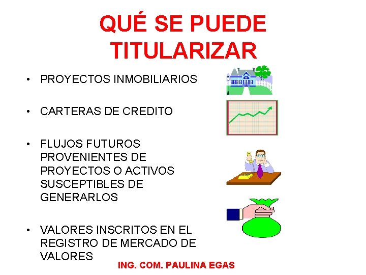 QUÉ SE PUEDE TITULARIZAR • PROYECTOS INMOBILIARIOS • CARTERAS DE CREDITO • FLUJOS FUTUROS