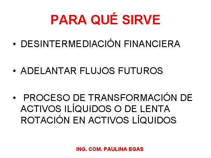 PARA QUÉ SIRVE • DESINTERMEDIACIÓN FINANCIERA • ADELANTAR FLUJOS FUTUROS • PROCESO DE TRANSFORMACIÓN