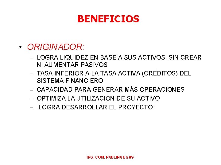 BENEFICIOS • ORIGINADOR: – LOGRA LIQUIDEZ EN BASE A SUS ACTIVOS, SIN CREAR NI