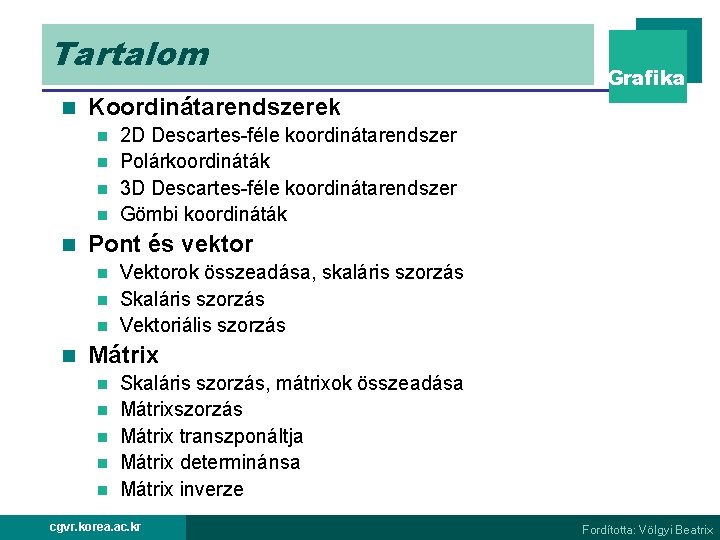 Tartalom n Grafika Koordinátarendszerek 2 D Descartes-féle koordinátarendszer n Polárkoordináták n 3 D Descartes-féle