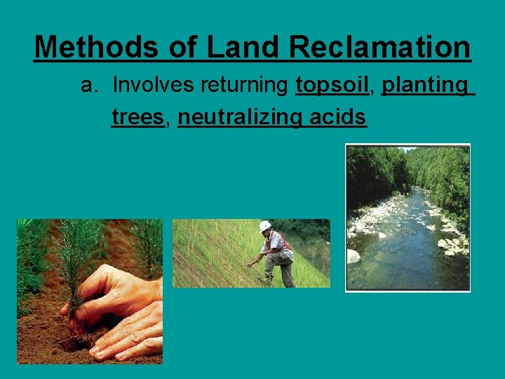 Methods of Land Reclamation a. Involves returning topsoil, planting trees, neutralizing acids 