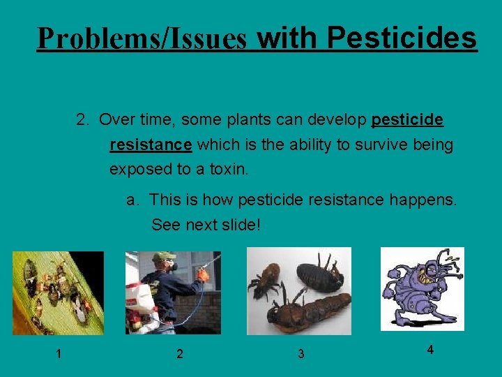 Problems/Issues with Pesticides 2. Over time, some plants can develop pesticide resistance which is