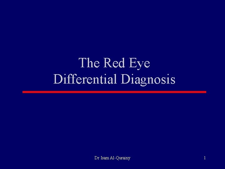 The Red Eye Differential Diagnosis Dr Isam Al-Qurainy 1 