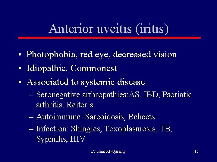 Anterior uveitis (iritis) • Photophobia, red eye, decreased vision • Idiopathic. Commonest • Associated