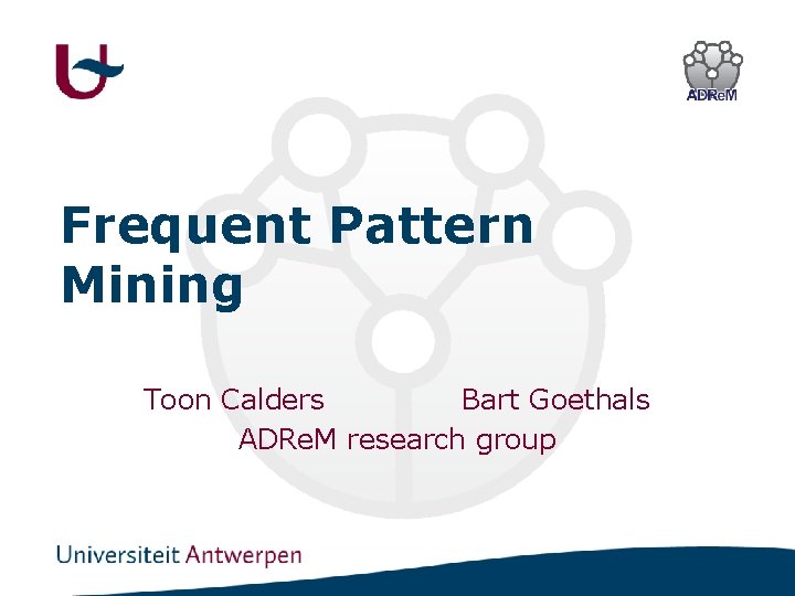 Frequent Pattern Mining Toon Calders Bart Goethals ADRe. M research group 