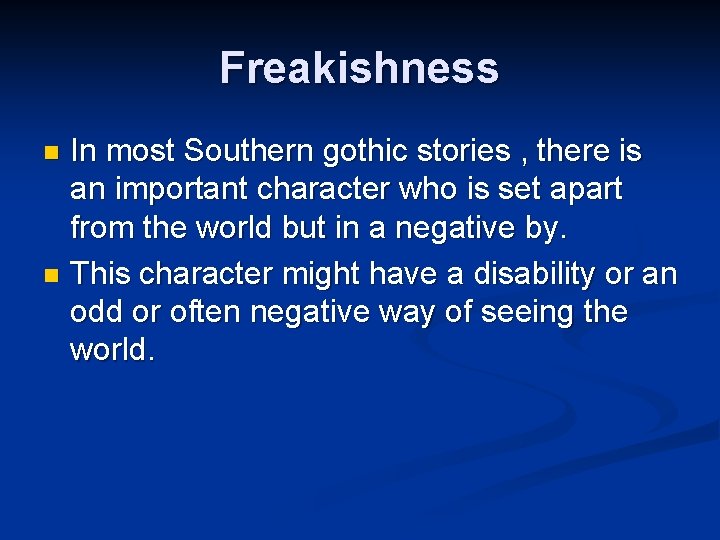 Freakishness In most Southern gothic stories , there is an important character who is