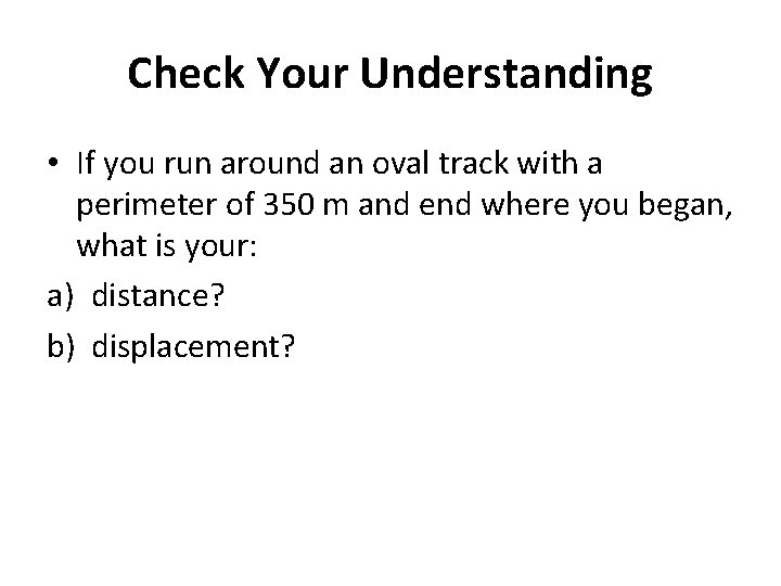Check Your Understanding • If you run around an oval track with a perimeter