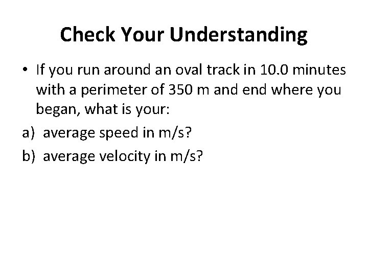 Check Your Understanding • If you run around an oval track in 10. 0