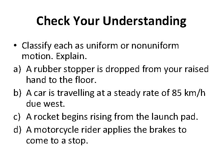 Check Your Understanding • Classify each as uniform or nonuniform motion. Explain. a) A
