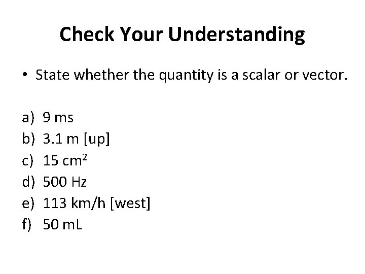 Check Your Understanding • State whether the quantity is a scalar or vector. a)