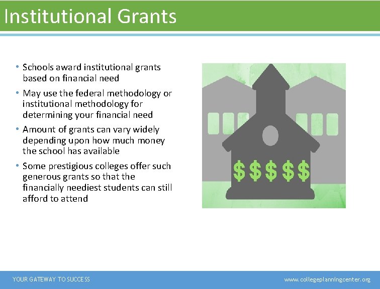 Institutional Grants • Schools award institutional grants based on financial need • May use Institutional Grants • Schools award institutional grants based on financial need • May use