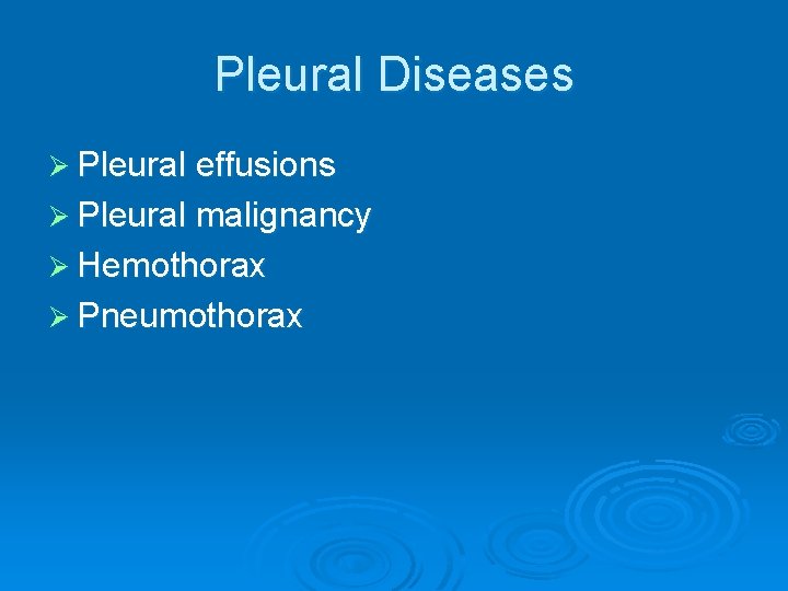 Pleural Diseases Ø Pleural effusions Ø Pleural malignancy Ø Hemothorax Ø Pneumothorax 