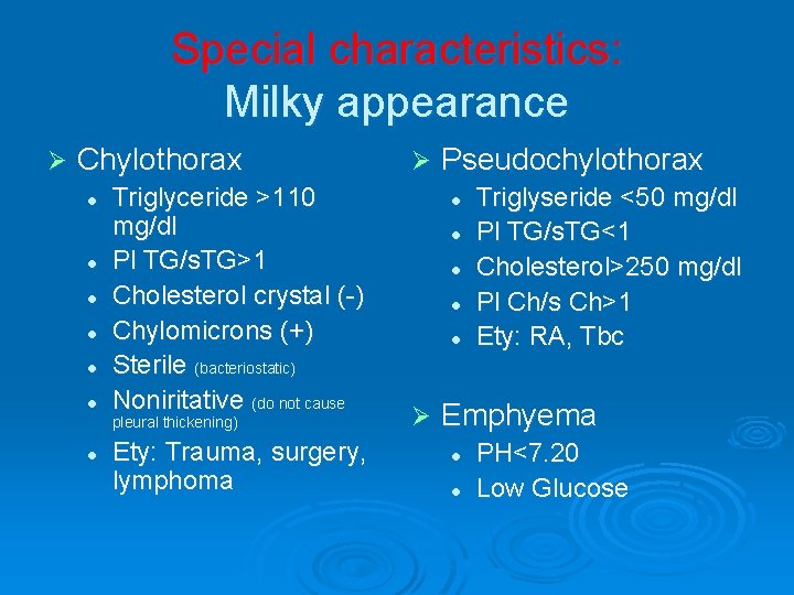 Special characteristics: Milky appearance Ø Chylothorax l l l Triglyceride >110 mg/dl Pl TG/s.