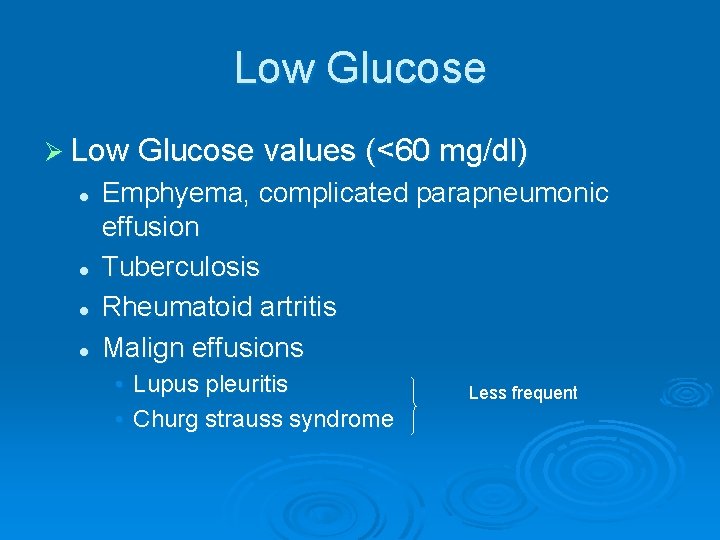 Low Glucose Ø Low Glucose values (<60 mg/dl) l l Emphyema, complicated parapneumonic effusion