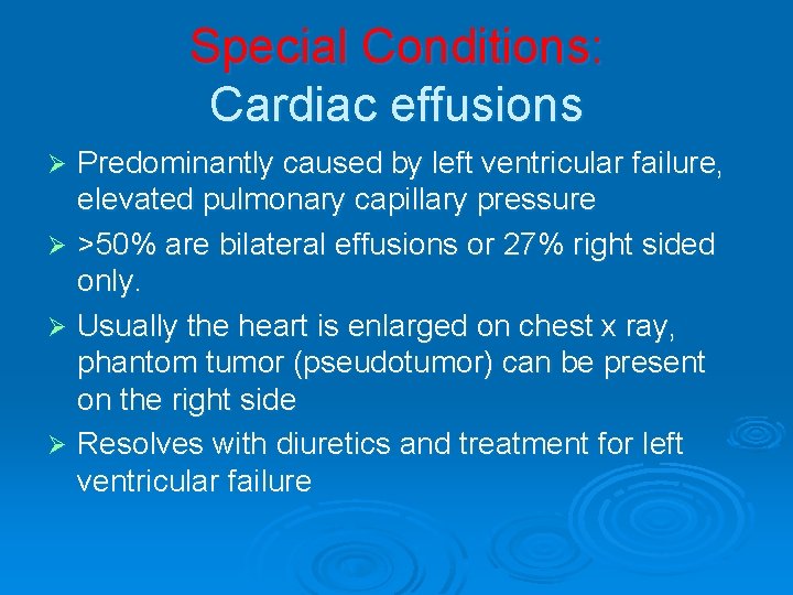 Special Conditions: Cardiac effusions Predominantly caused by left ventricular failure, elevated pulmonary capillary pressure