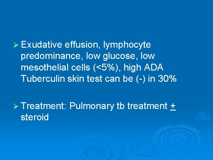 Ø Exudative effusion, lymphocyte predominance, low glucose, low mesothelial cells (<5%), high ADA Tuberculin