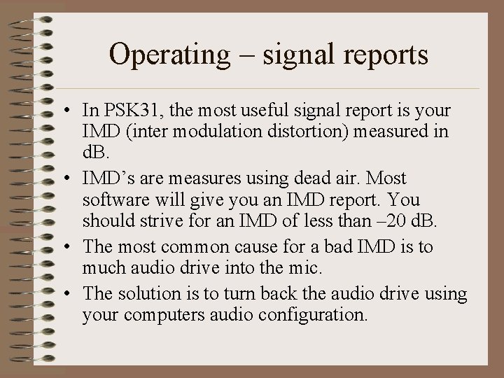 Operating – signal reports • In PSK 31, the most useful signal report is
