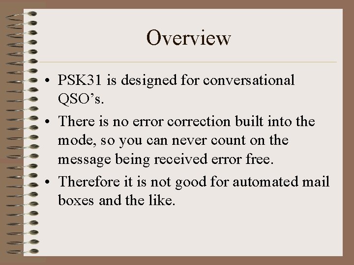Overview • PSK 31 is designed for conversational QSO’s. • There is no error