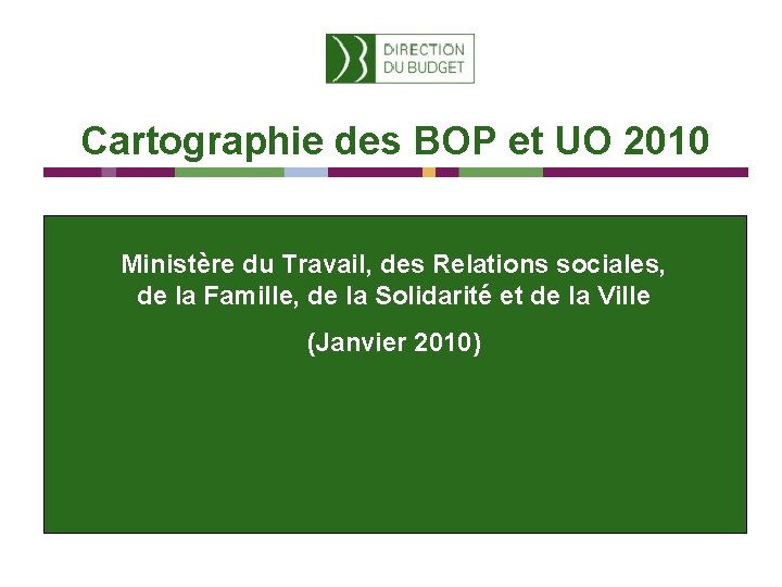Cartographie des BOP et UO 2010 Ministère du Travail, des Relations sociales, de la