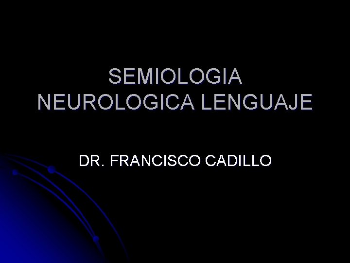 SEMIOLOGIA NEUROLOGICA LENGUAJE DR. FRANCISCO CADILLO 