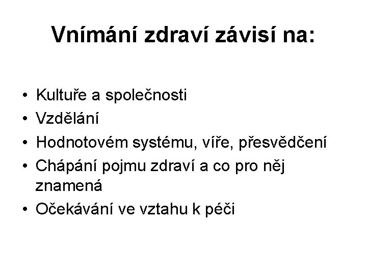 Vnímání zdraví závisí na: • • Kultuře a společnosti Vzdělání Hodnotovém systému, víře, přesvědčení